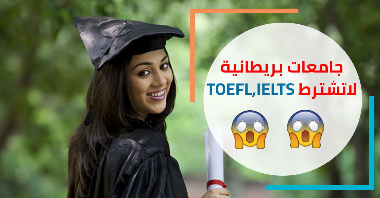 جامعات بريطانية لاتحتاج TOEFL IELTS